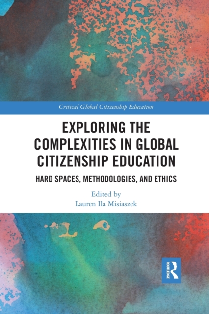 Exploring the Complexities in Global Citizenship Education : Hard Spaces, Methodologies, and Ethics, Paperback / softback Book