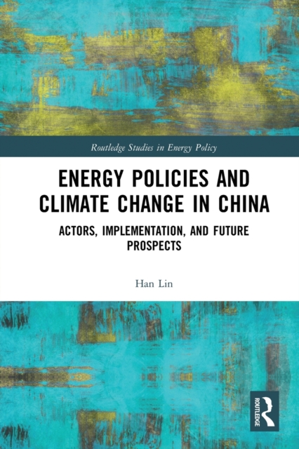 Energy Policies and Climate Change in China : Actors, Implementation, and Future Prospects, Paperback / softback Book