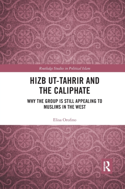 Hizb ut-Tahrir and the Caliphate : Why the Group is Still Appealing to Muslims in the West, Paperback / softback Book