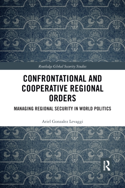 Confrontational and Cooperative Regional Orders : Managing Regional Security in World Politics, Paperback / softback Book