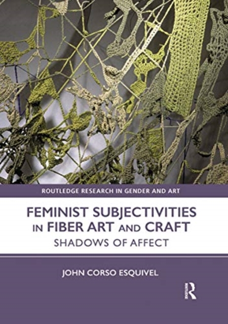 Feminist Subjectivities in Fiber Art and Craft : Shadows of Affect, Paperback / softback Book
