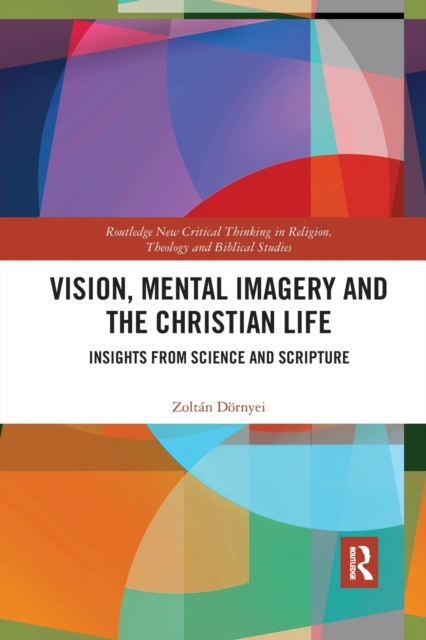 Vision, Mental Imagery and the Christian Life : Insights from Science and Scripture, Paperback / softback Book