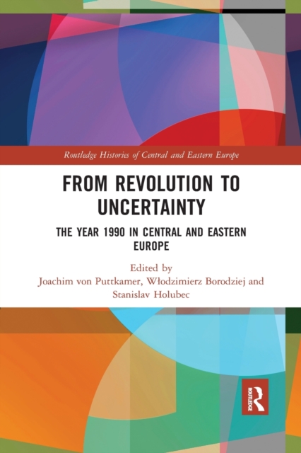 From Revolution to Uncertainty : The Year 1990 in Central and Eastern Europe, Paperback / softback Book