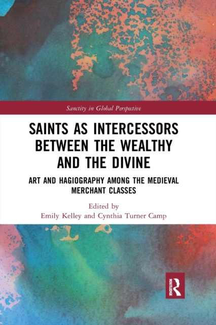 Saints as Intercessors between the Wealthy and the Divine : Art and Hagiography among the Medieval Merchant Classes, Paperback / softback Book
