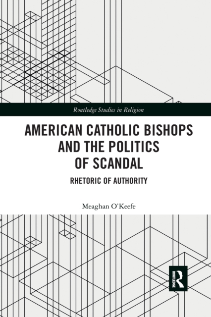 American Catholic Bishops and the Politics of Scandal : Rhetoric of Authority, Paperback / softback Book