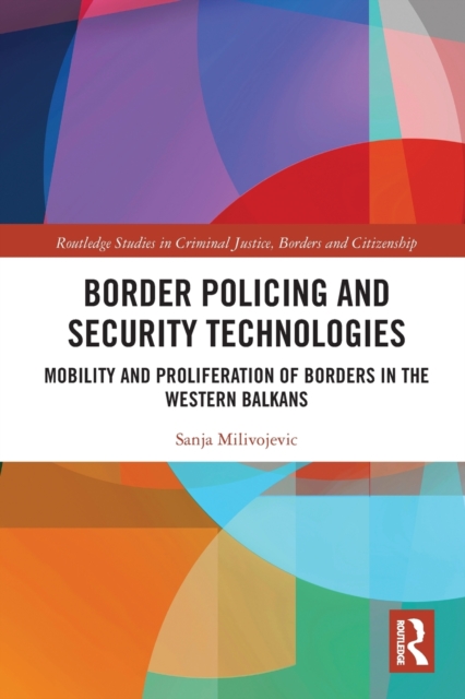 Border Policing and Security Technologies : Mobility and Proliferation of Borders in the Western Balkans, Paperback / softback Book