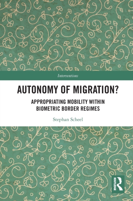 Autonomy of Migration? : Appropriating Mobility within Biometric Border Regimes, Paperback / softback Book