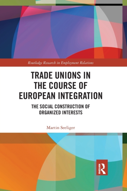 Trade Unions in the Course of European Integration : The Social Construction of Organized Interests, Paperback / softback Book
