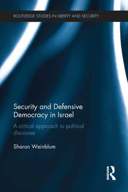 Security and Defensive Democracy in Israel : A Critical Approach to Political Discourse, Paperback / softback Book
