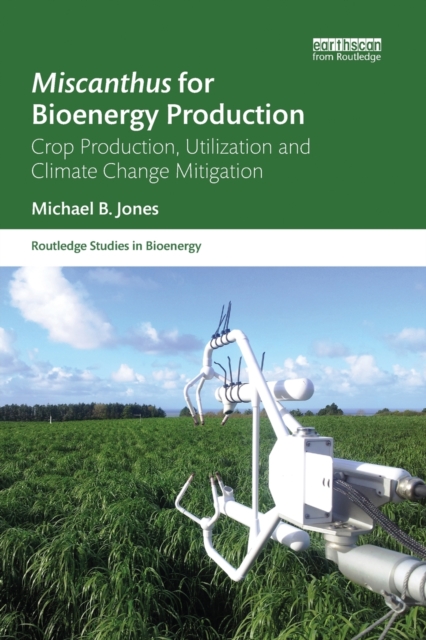Miscanthus for Bioenergy Production : Crop Production, Utilization and Climate Change Mitigation, Paperback / softback Book
