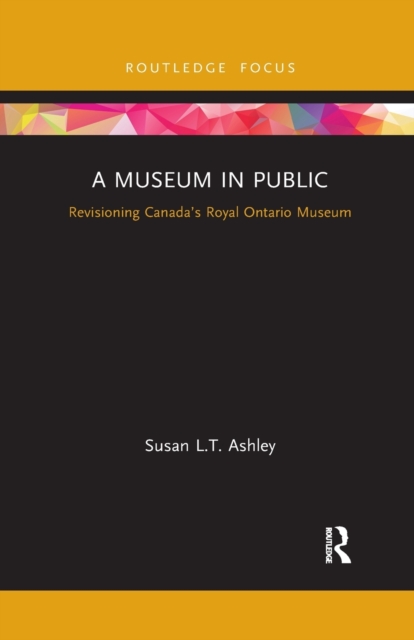 A Museum in Public : Revisioning Canada’s Royal Ontario Museum, Paperback / softback Book