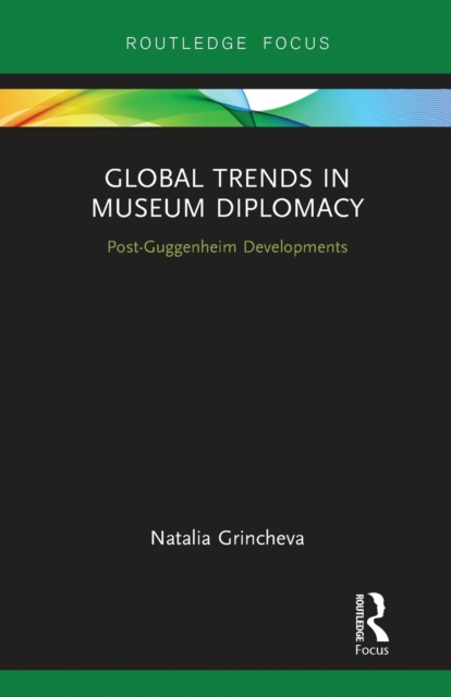 Global Trends in Museum Diplomacy : Post-Guggenheim Developments, Paperback / softback Book