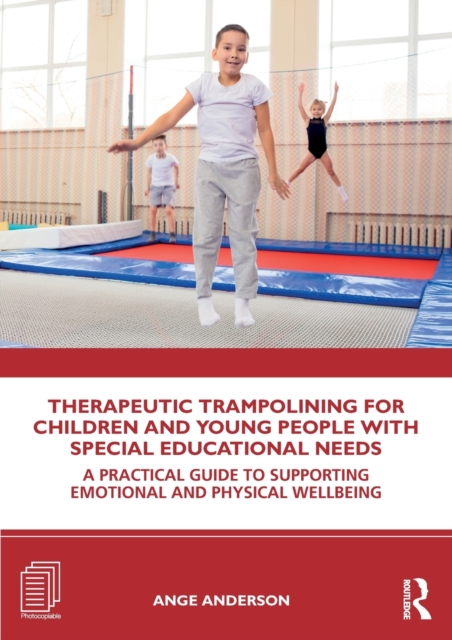 Therapeutic Trampolining for Children and Young People with Special Educational Needs : A Practical Guide to Supporting Emotional and Physical Wellbeing, Paperback / softback Book
