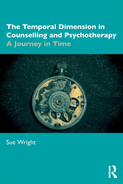 The Temporal Dimension in Counselling and Psychotherapy : A Journey in Time, Paperback / softback Book