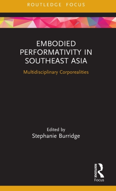 Embodied Performativity in Southeast Asia : Multidisciplinary Corporealities, Hardback Book