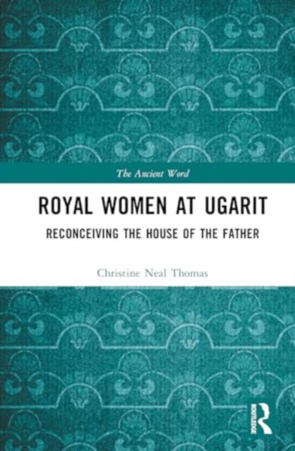 Royal Women at Ugarit : Reconceiving the House of the Father, Hardback Book