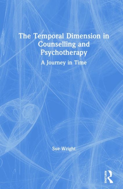 The Temporal Dimension in Counselling and Psychotherapy : A Journey in Time, Hardback Book