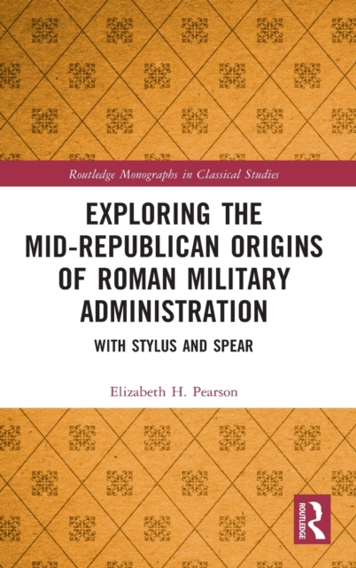 Exploring the Mid-Republican Origins of Roman Military Administration : With Stylus and Spear, Hardback Book