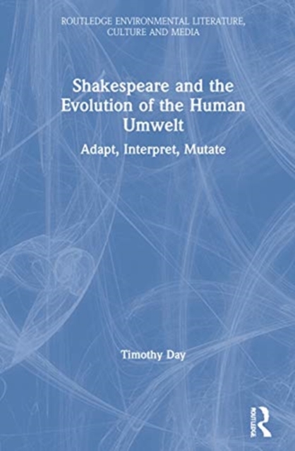 Shakespeare and the Evolution of the Human Umwelt : Adapt, Interpret, Mutate, Hardback Book