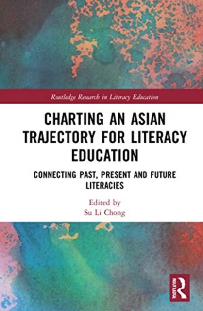 Charting an Asian Trajectory for Literacy Education : Connecting Past, Present and Future Literacies, Hardback Book