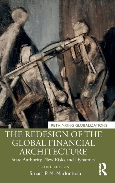 The Redesign of the Global Financial Architecture : State Authority, New Risks and Dynamics, Hardback Book