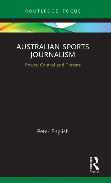 Australian Sports Journalism : Power, Control and Threats, Hardback Book