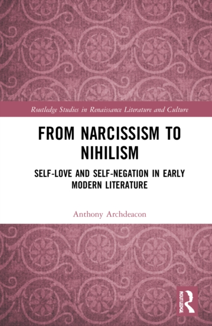 From Narcissism to Nihilism : Self-Love and Self-Negation in Early Modern Literature, Hardback Book