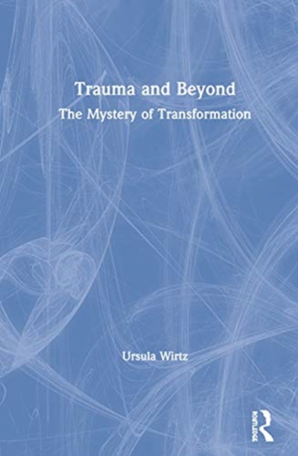 Trauma and Beyond : The Mystery of Transformation, Hardback Book