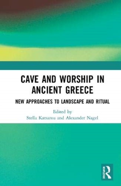 Cave and Worship in Ancient Greece : New Approaches to Landscape and Ritual, Hardback Book