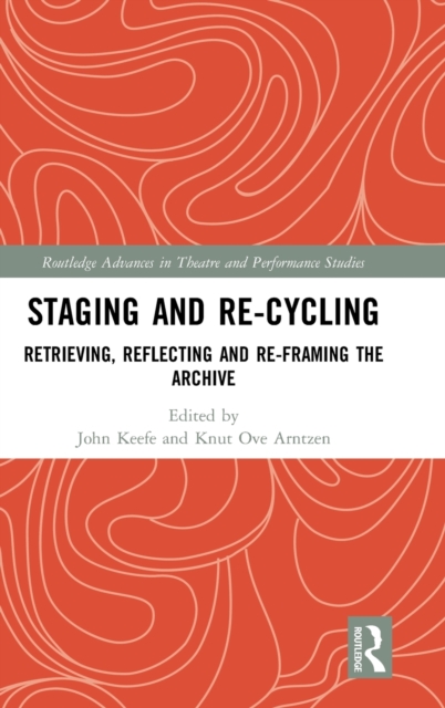 Staging and Re-cycling : Retrieving, Reflecting and Re-framing the Archive, Hardback Book
