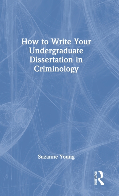 How to Write Your Undergraduate Dissertation in Criminology, Hardback Book