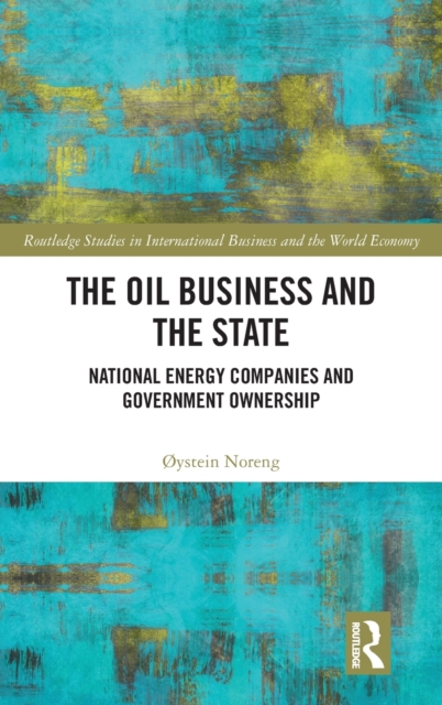 The Oil Business and the State : National Energy Companies and Government Ownership, Hardback Book