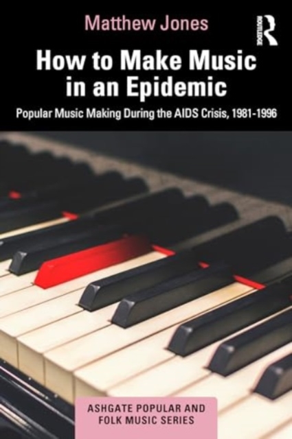 How to Make Music in an Epidemic : Popular Music Making During the AIDS Crisis, 1981-1996, Hardback Book
