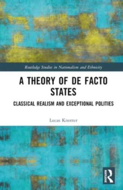 A Theory of De Facto States : Classical Realism and Exceptional Polities, Hardback Book