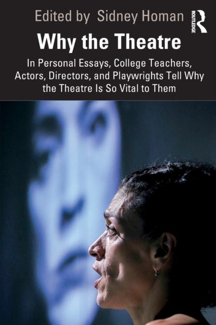 Why the Theatre : In Personal Essays, College Teachers, Actors, Directors, and Playwrights Tell Why the Theatre Is So Vital to Them, Paperback / softback Book