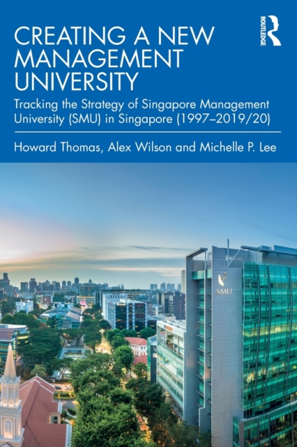 Creating a New Management University : Tracking the Strategy of Singapore Management University (SMU) in Singapore (1997-2019/20), Paperback / softback Book