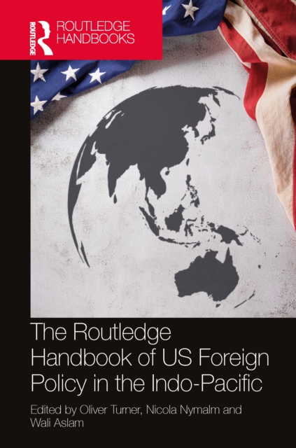 The Routledge Handbook of US Foreign Policy in the Indo-Pacific, Hardback Book