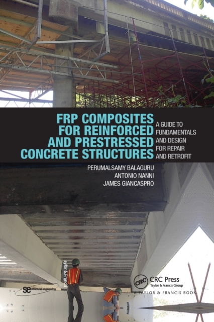 FRP Composites for Reinforced and Prestressed Concrete Structures : A Guide to Fundamentals and Design for Repair and Retrofit, Paperback / softback Book