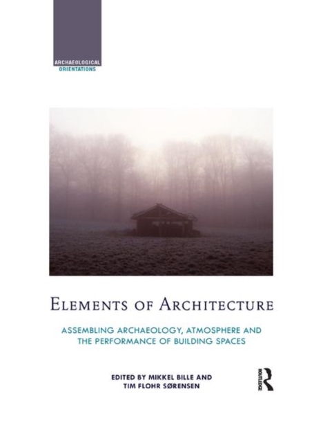 Elements of Architecture : Assembling archaeology, atmosphere and the performance of building spaces, Paperback / softback Book