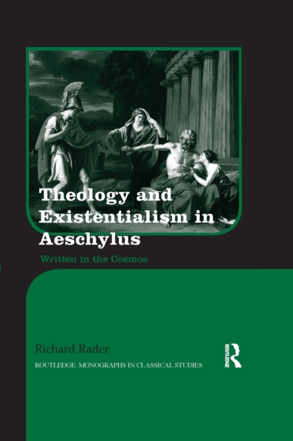 Theology and Existentialism in Aeschylus : Written in the Cosmos, Paperback / softback Book