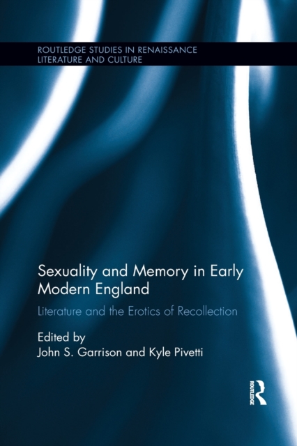 Sexuality and Memory in Early Modern England : Literature and the Erotics of Recollection, Paperback / softback Book