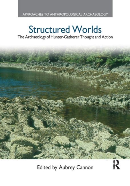Structured Worlds : The Archaeology of Hunter-Gatherer Thought and Action, Paperback / softback Book