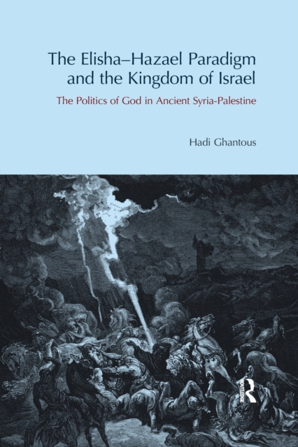 The Elisha-Hazael Paradigm and the Kingdom of Israel : The Politics of God in Ancient Syria-Palestine, Paperback / softback Book