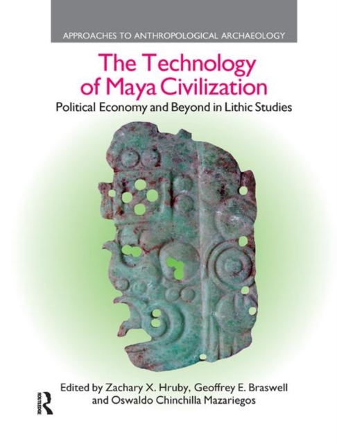 The Technology of Maya Civilization : Political Economy Amd Beyond in Lithic Studies, Paperback / softback Book