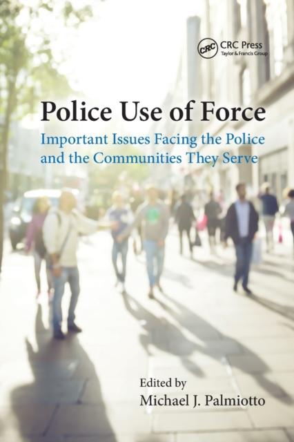 Police Use of Force : Important Issues Facing the Police and the Communities They Serve, Paperback / softback Book