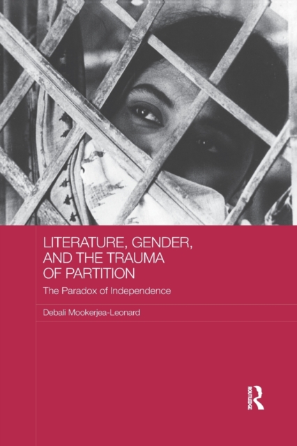 Literature, Gender, and the Trauma of Partition : The Paradox of Independence, Paperback / softback Book