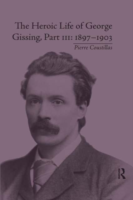 The Heroic Life of George Gissing, Part III : 1897–1903, Paperback / softback Book