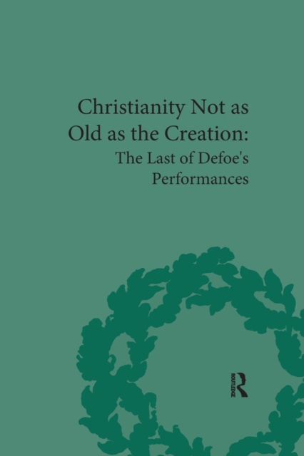 Christianity Not as Old as the Creation : The Last of Defoe's Performances, Paperback / softback Book