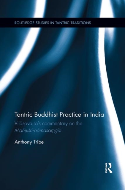Tantric Buddhist Practice in India : Vilasavajra’s commentary on the Manjusri-namasamgiti, Paperback / softback Book