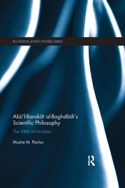 Abu’l-Barakat al-Baghdadi’s Scientific Philosophy : The Kitab al-Mu‘tabar, Paperback / softback Book